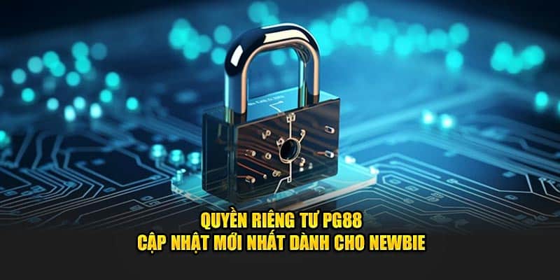 quyen-rieng-tu-pg88-cap-nhat-moi-nhat-danh-cho-newbie